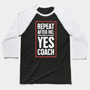 Repeat After Me: Yes Coach! –– Funny Basketball Coach Quote Baseball T-Shirt